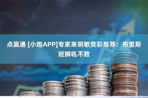 点赢通 [小炮APP]专家来明敏竞彩推荐：布里斯班狮吼不败